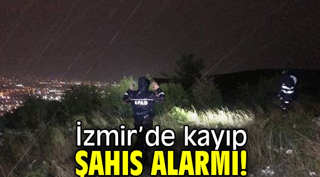 İzmir'de kayıp şahıs alarmı! 