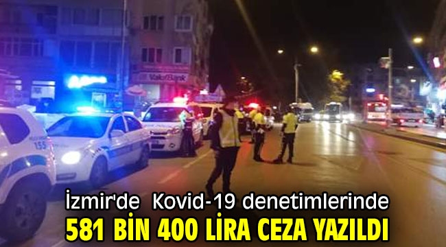 İzmir'de  Kovid-19 denetimlerinde 581 bin 400 lira ceza yazıldı