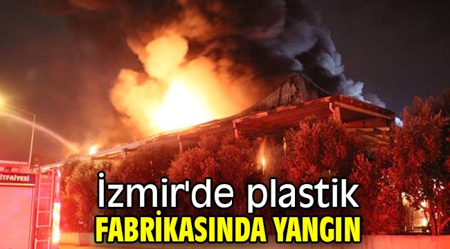 İzmir'de plastik fabrikasında yangın!