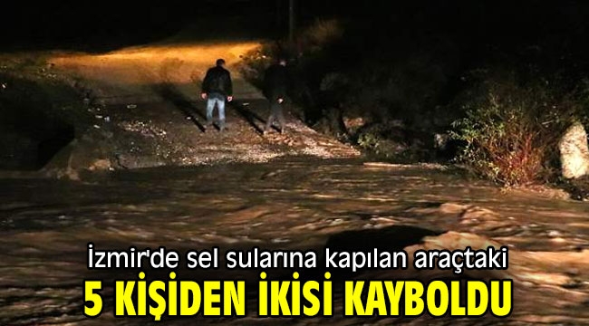 İzmir'de sel sularına kapılan araçtaki 5 kişiden ikisi kayboldu
