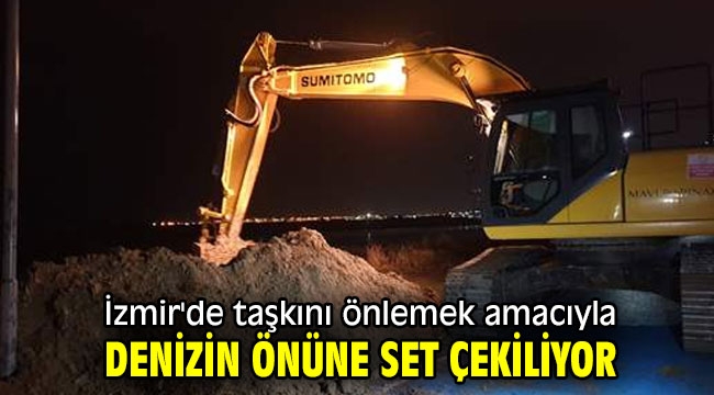 İzmir'de taşkını önlemek amacıyla denizin önüne set çekiliyor