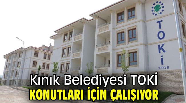 Kınık Belediyesi TOKİ konutları için çalışıyor