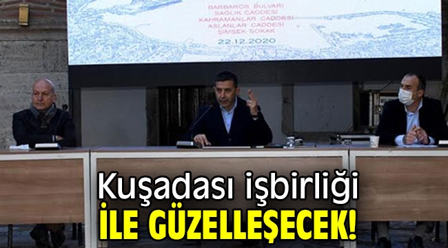 Kuşadası işbirliği ile güzelleşecek!