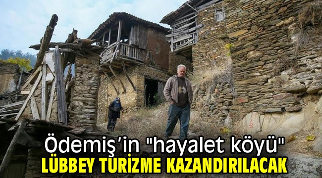 Ödemiş'in "hayalet köyü" Lübbey turizme kazandırılacak