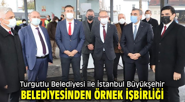 Turgutlu Belediyesi ile İstanbul Büyükşehir Belediyesinden Örnek İşbirliği