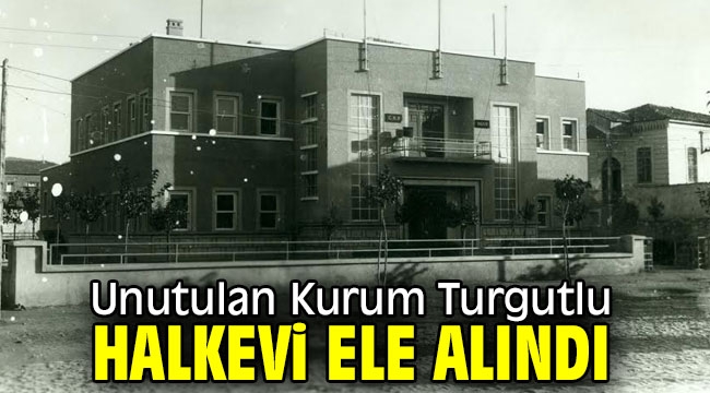 Unutulan Kurum Turgutlu Halkevi Ele Alındı