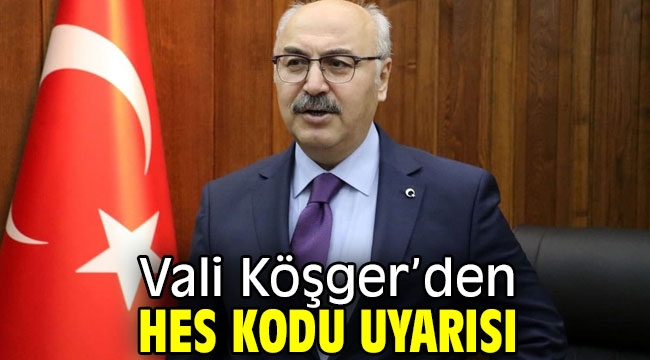 Vali Köşger'den HES Kodu Uyarısı