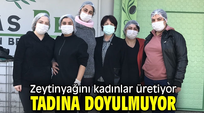 Zeytinyağını kadınlar üretiyor, tadına doyulmuyor