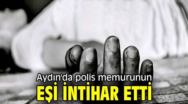 Aydın'da polis memurunun eşi intihar etti