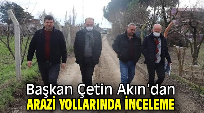 Başkan Çetin Akın'dan Arazi Yollarında İnceleme