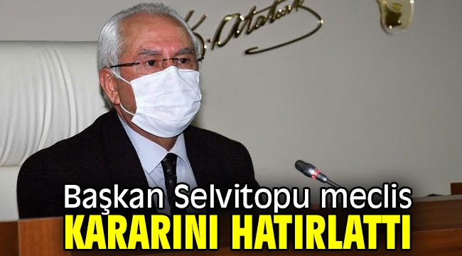 Başkan Selvitopu meclis kararını hatırlattı