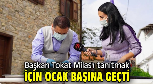 Başkan Tokat Milas'ı tanıtmak için ocak başına geçti