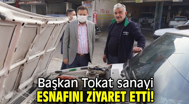 Başkan Tokat sanayi esnafını ziyaret etti! 