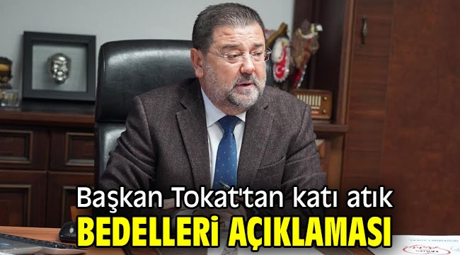 Başkan Tokat'tan katı atık bedelleri açıklaması