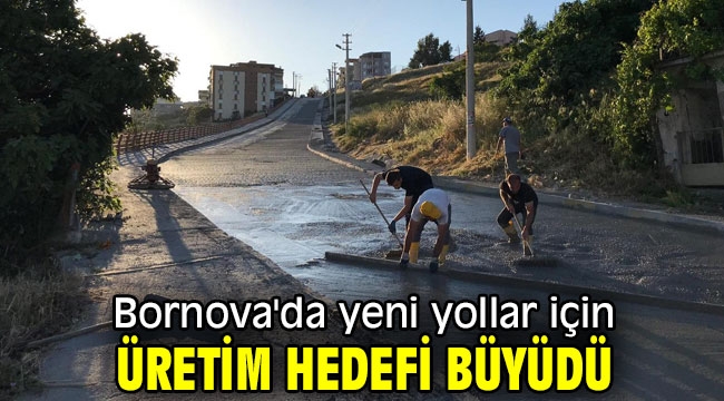 Bornova'da yeni yollar için üretim hedefi büyüdü 