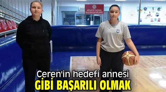 Ceren'in hedefi annesi gibi başarılı olmak