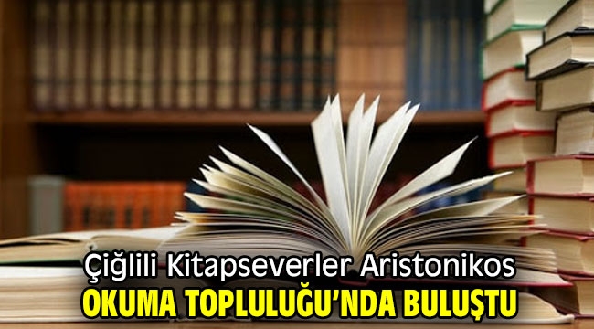 Çiğlili Kitapseverler Aristonikos Okuma Topluluğu'nda Buluştu