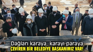 Dağları karaya, karayı paraya çeviren bir belediye başkanımız var!