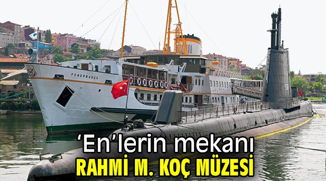 'En'lerin mekanı Rahmi M. Koç Müzesi