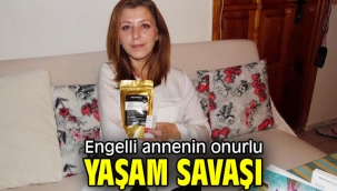 Engelli annenin onurlu yaşam savaşı