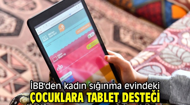 İBB'den kadın sığınma evindeki çocuklara tablet desteği