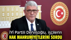 İYİ Partili Dervişoğlu, işçilerin hak mahrumiyetlerini sordu