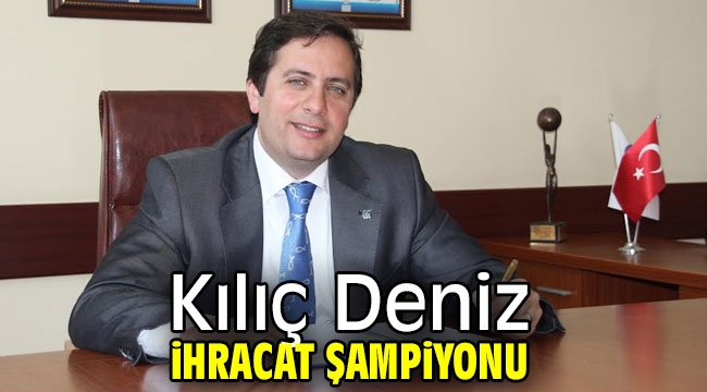 Kılıç Deniz,  ihracat şampiyonu