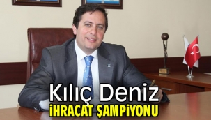 Kılıç Deniz,  ihracat şampiyonu
