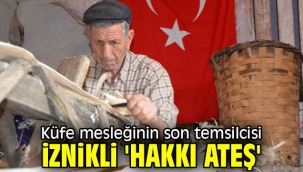 Küfe mesleğinin son temsilcisi İznikli 'Hakkı Ateş'