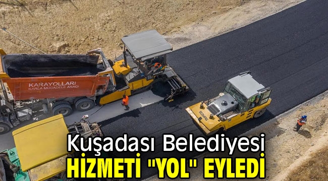 Kuşadası Belediyesi hizmeti "yol" eyledi