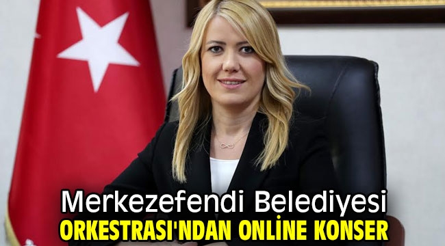 Merkezefendi Belediyesi Orkestrası'ndan online konser