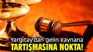 Yargıtay'dan gelin kaynana tartışmasına nokta!