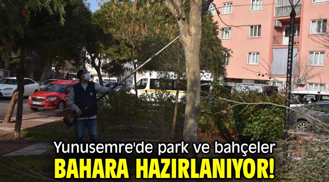 Yunusemre'de park ve bahçeler bahara hazırlanıyor!