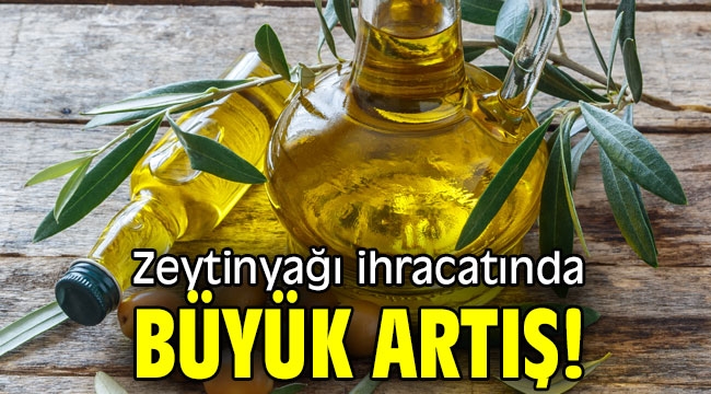 Zeytinyağı ihracatında büyük artış!