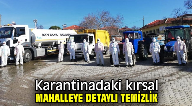 Ayvalık'ta karantinadaki kırsal mahalleye detaylı temizlik