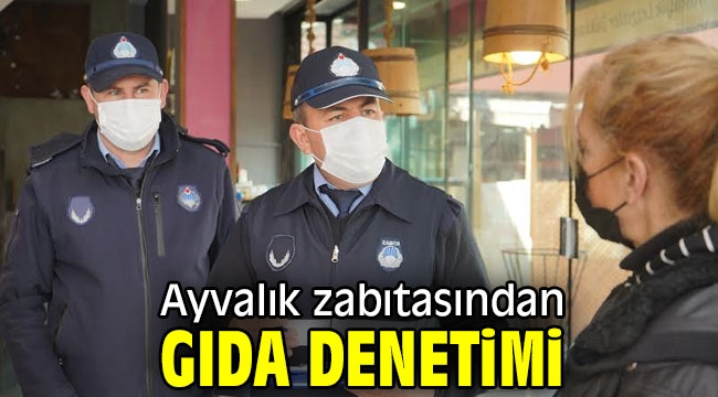 Ayvalık zabıtasından gıda denetimi