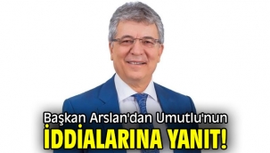 Başkan Arslan'dan Umutlu'nun iddialarına yanıt!