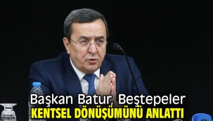 Başkan Batur, Beştepeler kentsel dönüşümünü anlattı