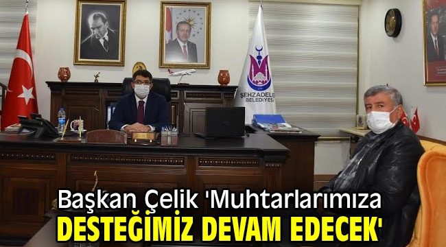 Başkan Çelik 'Muhtarlarımıza desteğimiz devam edecek'