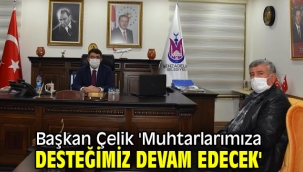 Başkan Çelik 'Muhtarlarımıza desteğimiz devam edecek'