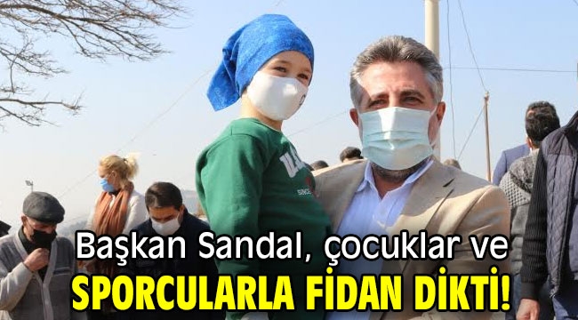 Başkan Sandal, çocuklar ve sporcularla fidan dikti!