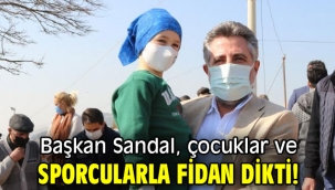 Başkan Sandal, çocuklar ve sporcularla fidan dikti!