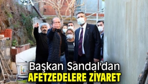 Başkan Sandal'dan afetzedelere ziyaret