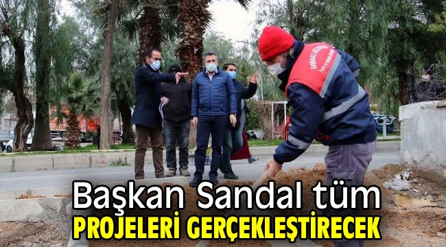 Başkan Sandal tüm projeleri gerçekleştirecek