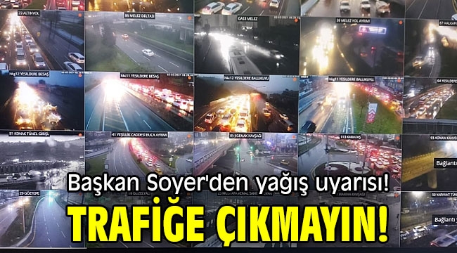 Başkan Soyer'den yağış uyarısı! Trafiğe çıkmayın!