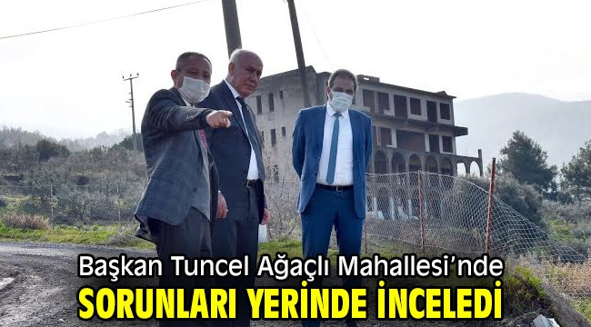 Başkan Tuncel Ağaçlı Mahallesi'nde Sorunları Yerinde İnceledi