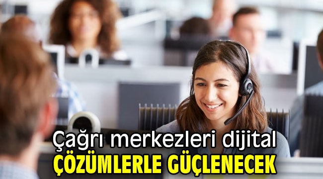 Çağrı merkezleri dijital çözümlerle güçlenecek 