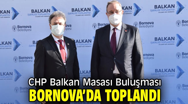 CHP Balkan Masası Buluşması Bornova'da toplandı