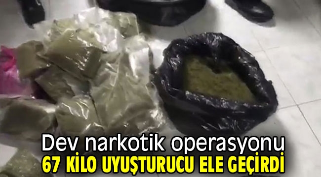 Dev narkotik operasyonu! 67 kilo uyuşturucu ele geçirdi