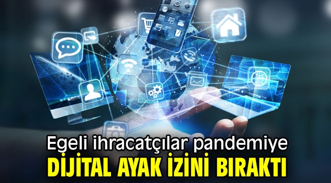 Egeli ihracatçılar pandemiye dijital ayak izini bıraktı